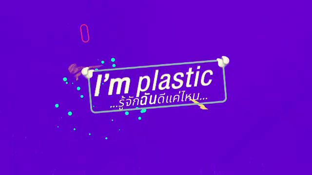 I'm plastic... รู้จักฉันดีแค่ไหน...
