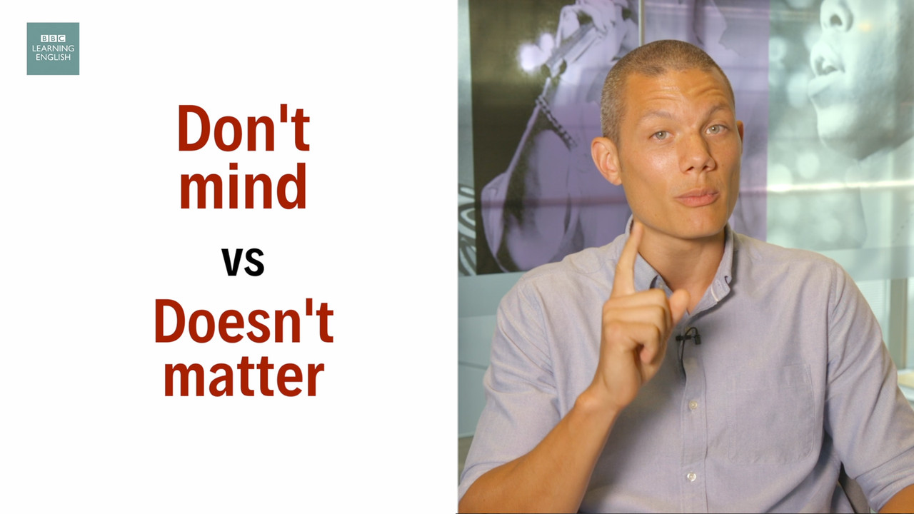 Don’t mind vs Doesn’t matter