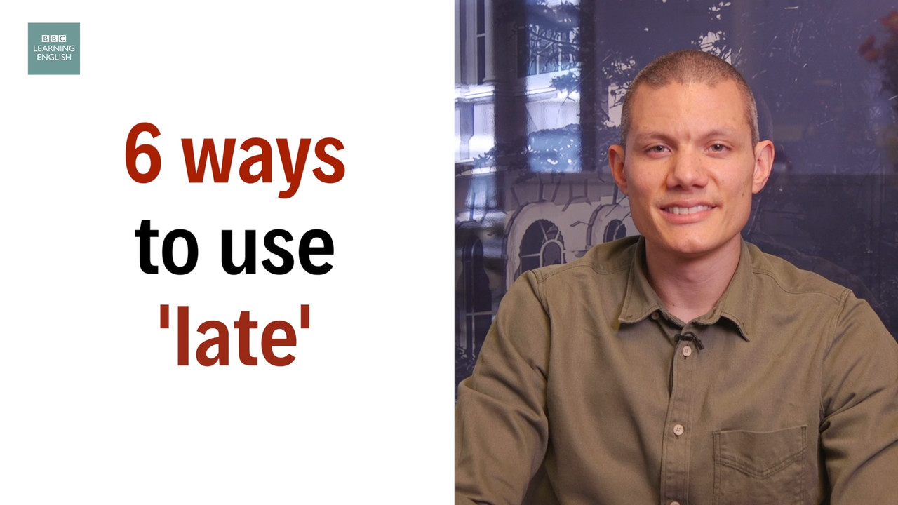 6 ways to use ‘late’